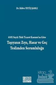 6102 Sayılı Türk Ticaret Kanunu'na Göre Taşıyanın Zıya, Hasar ve Geç Teslimden Sorumluluğu
