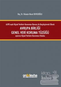 6698 sayılı Kişisel Verilerin Korunması Kanunu ile Karşılaştırmalı Olarak Avrupa Birliği Genel Veri Koruma Tüzüğü Uyarınca Kişisel Verilerin Korunması Hukuku (Ciltli)