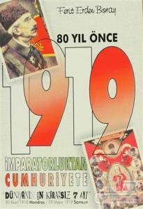 80 Yıl Önce 1919 İmparatorluktan Cumhuriyete  "Dünyanın En Kararsız 7 Ayı" 30 Ekim 1918 Mondros / 19 Mayıs 1919 Samsun