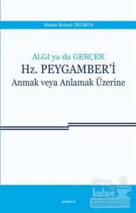 Algı ya da Gerçek: Hz. Peygamber'i Anmak veya Anlamak Üzerine
