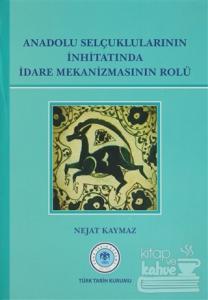 Anadolu Selçuklularının İnhitatında İdare Mekanizmasının Rolü (Ciltli)