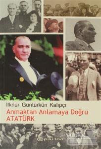 Anmaktan Anlamaya Doğru Atatürk