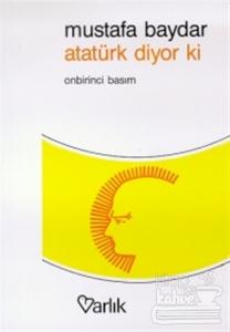 Atatürk Diyor ki Atatürk'ün Direktifleri Düşünceleri ve Kısaca Hayatı