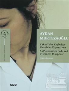 Aydan Murtezaoğlu / Yakınlıklar Kaybalup Mesafeler Kapanırken