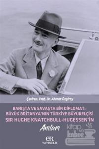Barışta ve Savaşta Bir Diplomat: Büyük Britanya'nın Türkiye Büyükelçisi Sir Hughe Knatchbull Hugessen'in Anıları