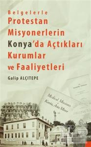 Belgelerle Protestan Misyonerlerin Konya'da Açtıkları Kurumlar ve Faaliyetleri