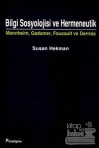 Bilgi Sosyolojisi ve Hermeneutik Mannheim, Gadamer, Foucault ve Derrida