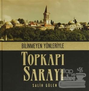 Bilinmeyen Yönleriyle Topkapı Sarayı (Ciltli)