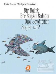 Bir Balık Başka Bir Balığa Onu Sevdiğini Söyler mi?