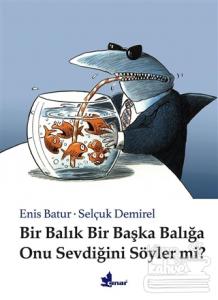 Bir Balık Bir Başka Balığa Onu Sevdiğini Söyler mi? (Ciltli)