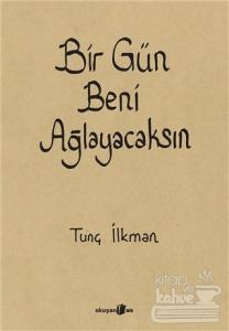 Bir Gün Beni Ağlayacaksın