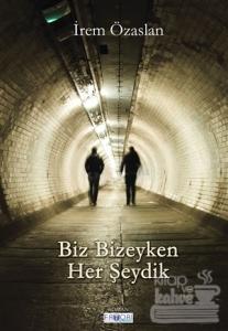 Biz Bizeyken Her Şeydik