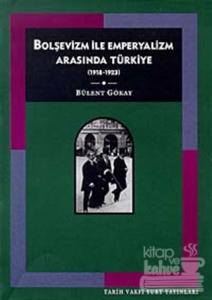 Bolşevizm ve Emperyalizm Arasında Türkiye (1918-1923)