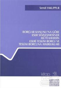 Borçlar Kanunu'na Göre Eser Sözleşmesinde Müteahhidin Eseri Teslim Borcu ve Teslim Borcuna Aykırılıkları