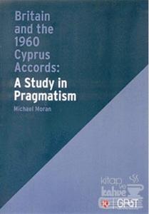 Britain and the 1960 Cyprus Accords: A Study in Pragmatism
