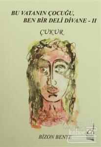 Bu Vatanın Çocuğu, Ben Bir Deli Divane 2  - Çukur