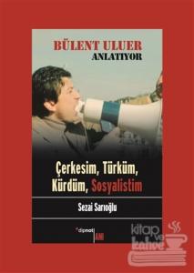 Bülent Uluer Anlatıyor - Çerkesim Türküm Kürdüm Sosyalistim