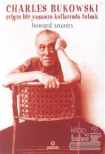 Charles Bukowski : Çılgın Bir Yaşamın Kollarında Tutsak