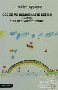 Çocuk ve Demokratik Eğitim 1. Kitap: "Bir Ben Vardır Bende"