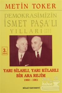 Demokrasimizin İsmet Paşa'lı Yılları 1944-1973 Cilt: 5 Yarı Silahlı, Yarı Külahlı Bir Ara Rejim 1960-1961