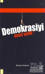Demokrasiyi Nasıl Astık?