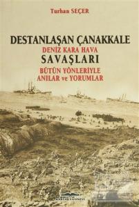 Destanlaşan Çanakkale Deniz Kara Hava Savaşları Bütün Yönleriyle Anılar ve Yorumlar