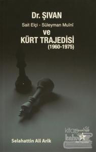 Dr. Şıvan, Sait Elçi, Süleyman Muini ve Kürt Trajedisi (1960-1975)