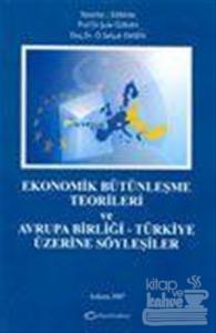 Ekonomik Bütünleşme Teorileri ve Avrupa Birliği-Türkiye Üzerine Söyleşiler