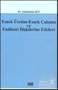 Esnek Üretim-Esnek Çalışma ve Endüstri İlişkilerine Etkileri