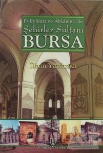 Evliyaları ve Abideleri ile Şehirler Sultanı Bursa (Ciltli)
