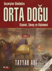 Geçmişten Günümüze Orta Doğu - Siyaset, Savaş ve Diplomasi (Cilt 1)