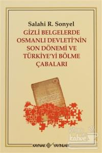 Gizli Belgelerde Osmanlı Devleti'nin Son Dönemi ve Türkiye'yi Bölme Çabaları