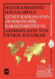 Hazar - Karadeniz Havzalarıyla Güney Kafkasya'nın Jeoekonomik Karakteristiği ve Azerbaycan'ın Yeni Petrol Politikası