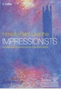 How to Paint Like the Impressionists (Ciltli)
