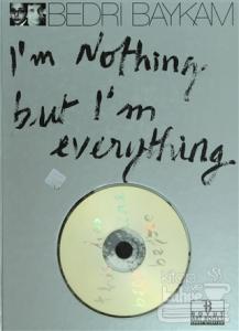 I'm Nothing But I'm Everything (Ciltli)