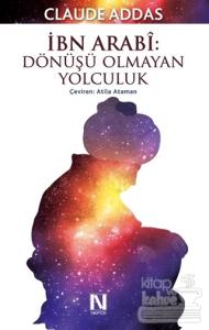 İbn Arabi : Dönüşü Olmayan Yolculuk