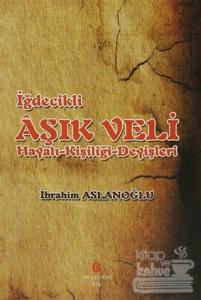 İğdecilik Aşık Veli Hayatı - Kişiliği - Deyişleri