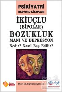İkiuçlu (Bipolar) Bozukluk Mani ve Depresyon Nedir? Nasıl Baş Edilir?