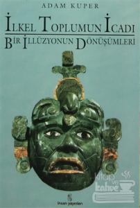 İlkel Toplumun İcadı Bir İllüzyonun Dönüşümleri