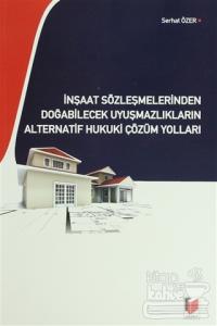 İnşaat Sözleşmelerinden Doğabilecek Uyuşmazlıkların Alternatif Hukuki Çözüm Yolları