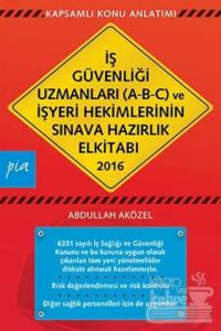 İş Güvenliği Uzmanları (A-B-C) ve İşyeri Hekimlerinin Sınava Hazırlık El Kitabı 2016