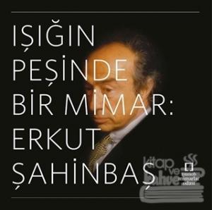 Işığın Peşinde Bir Mimar: Erkut Şahinbaş