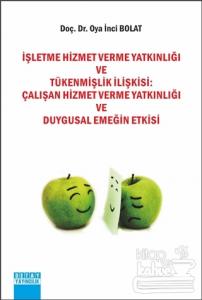 İşletme Hizmet Verme Yatkınlığı ve Tükenmişlik İlişkisi: Çalışan Hizmet Verme Yatkınlığı ve Duygusal Emeğin Etkisi