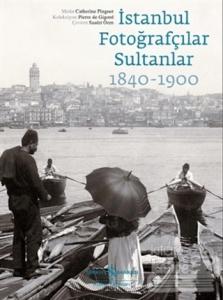 İstanbul Fotoğrafçılar Sultanlar 1840 - 1900