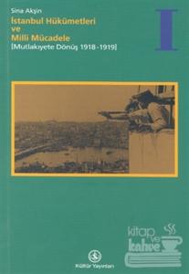 İstanbul Hükümetleri ve Milli Mücadele Cilt: 1 Mutlakiyete Dönüş (1918-1919)