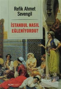 İstanbul Nasıl Eğleniyordu?
