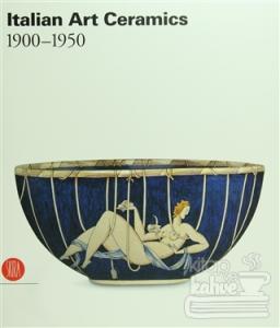 Italian Art Ceramics 1900 - 1950 (Ciltli)