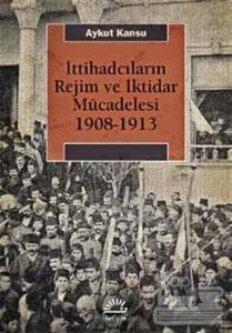 İttihadcıların Rejim ve İktidar Mücadelesi 1908-1913
