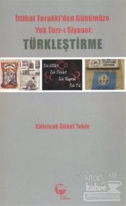 İttihat Terakki'den Günümüze Yek Tarz-ı Siyaset: Türkleştirme