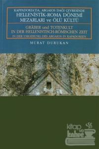 Kappadokia'da, Argaios Dağı Çevresinde Hellenistik-Roma Dönemi Mezarları ve Ölü Kültü